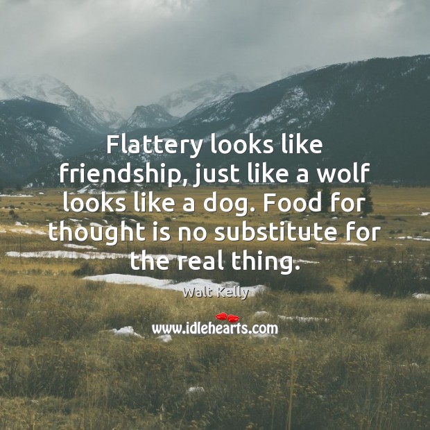 Flattery looks like friendship, just like a wolf looks like a dog. Walt Kelly Picture Quote