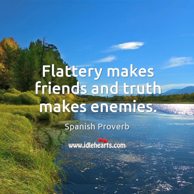 Flattery makes friends and truth makes enemies. Image