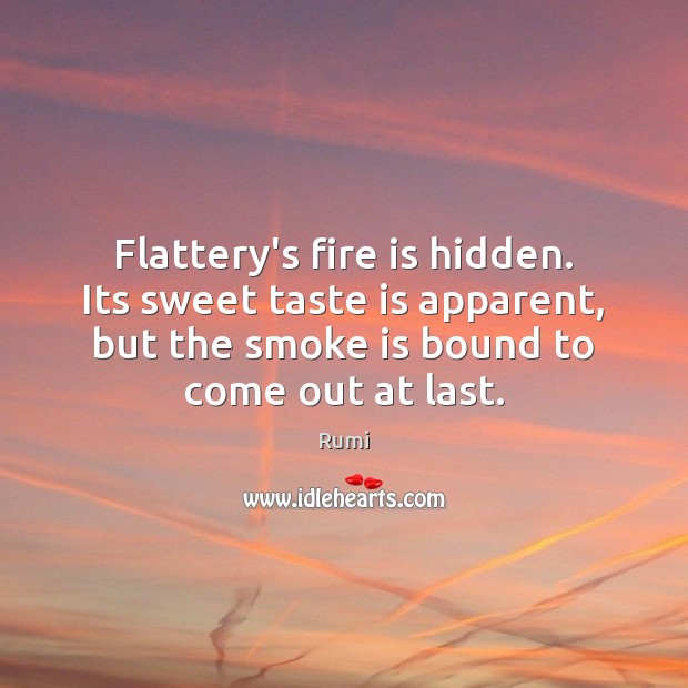 Flattery’s fire is hidden. Its sweet taste is apparent, but the smoke Hidden Quotes Image