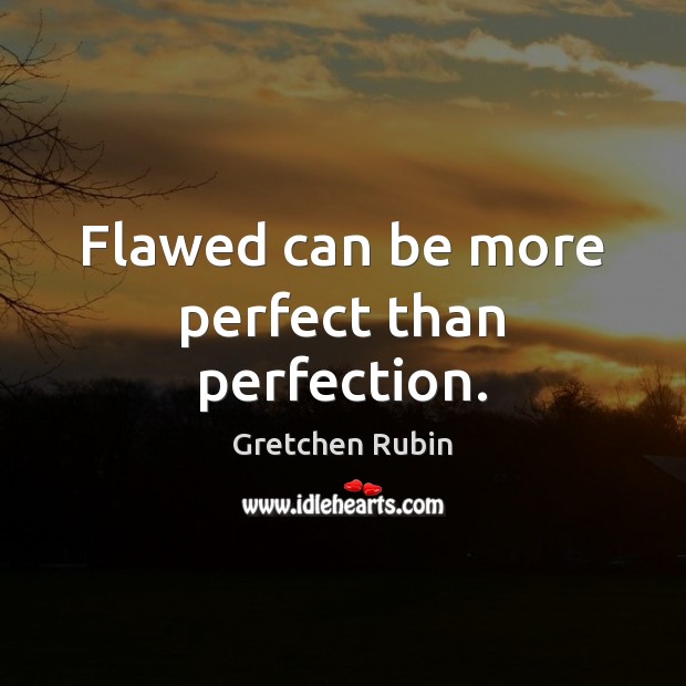 Flawed can be more perfect than perfection. Gretchen Rubin Picture Quote