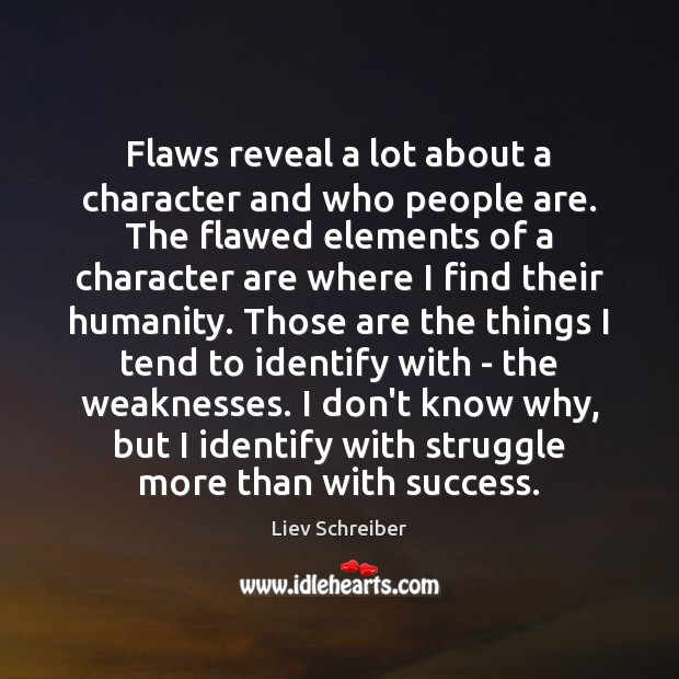 Flaws reveal a lot about a character and who people are. The 