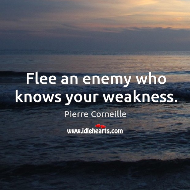 Flee an enemy who knows your weakness. Enemy Quotes Image