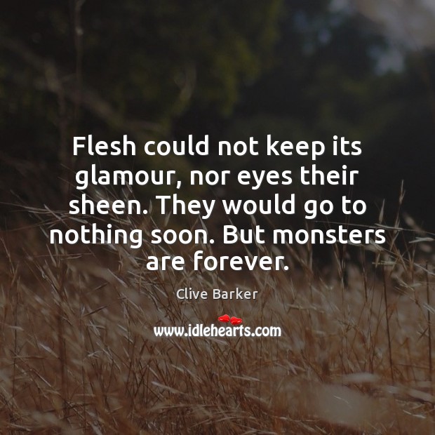 Flesh could not keep its glamour, nor eyes their sheen. They would Clive Barker Picture Quote