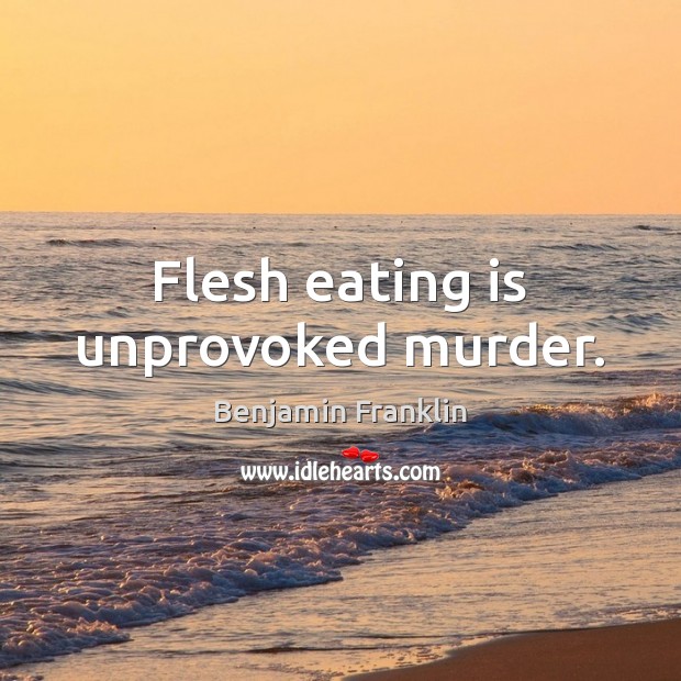 Flesh eating is unprovoked murder. Image