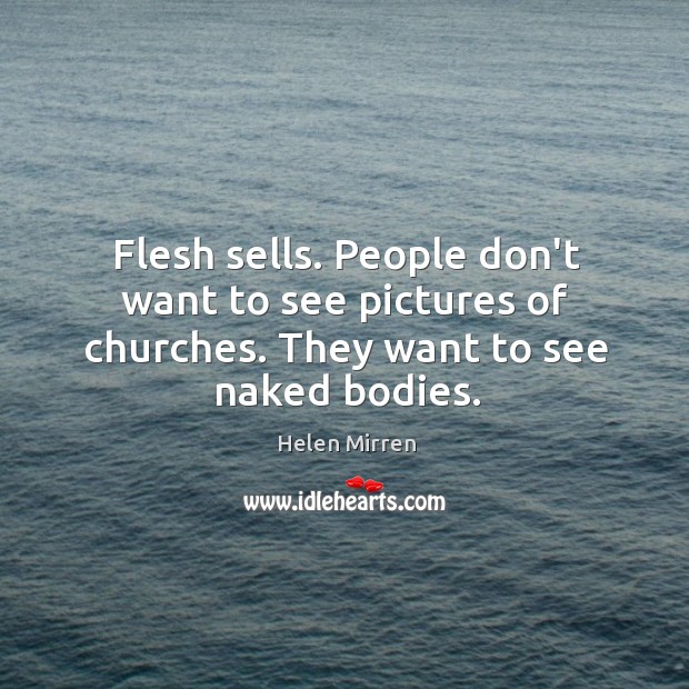 Flesh sells. People don’t want to see pictures of churches. They want to see naked bodies. 