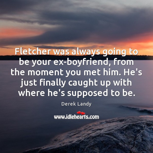 Fletcher was always going to be your ex-boyfriend, from the moment you Derek Landy Picture Quote