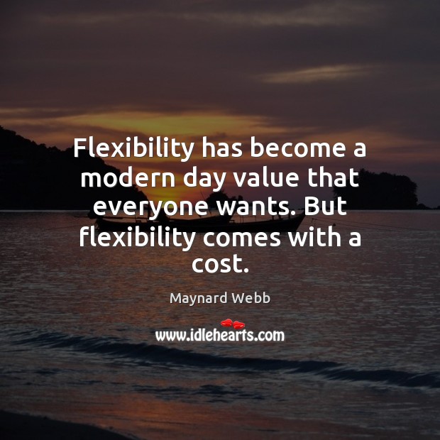 Flexibility has become a modern day value that everyone wants. But flexibility Maynard Webb Picture Quote