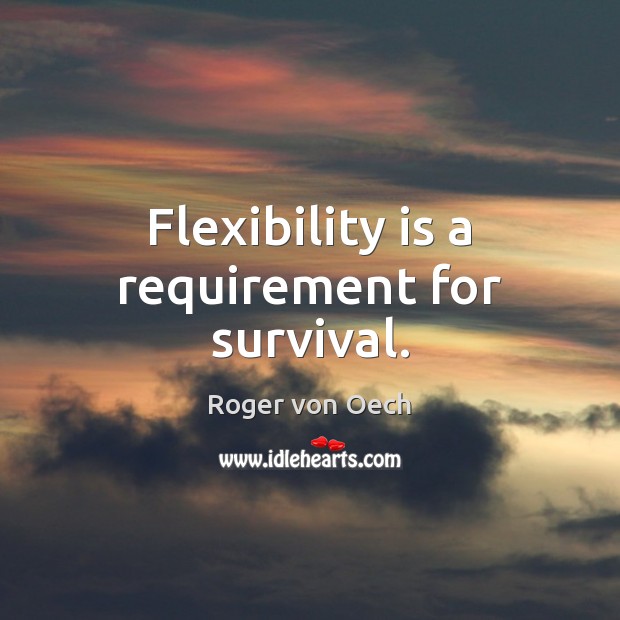 Flexibility is a requirement for survival. Image