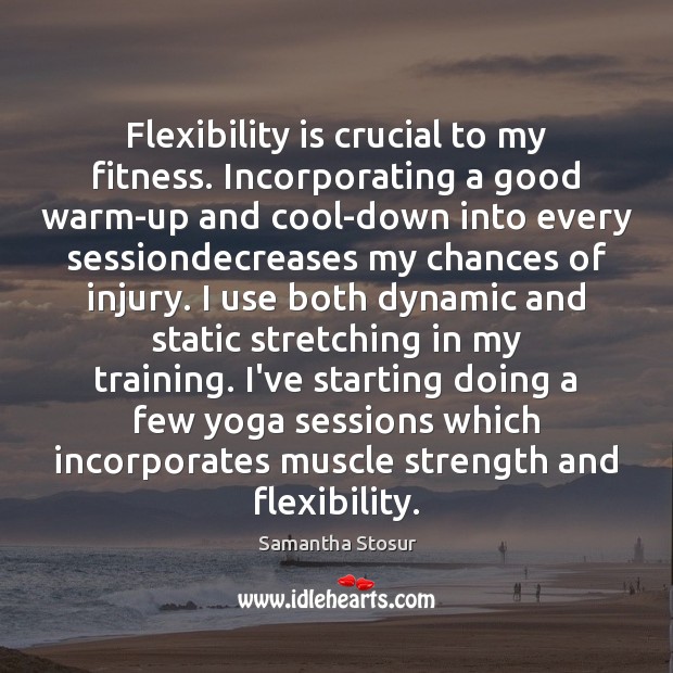 Flexibility is crucial to my fitness. Incorporating a good warm-up and cool-down Image