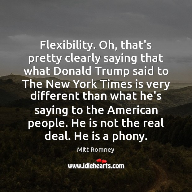Flexibility. Oh, that’s pretty clearly saying that what Donald Trump said to Image