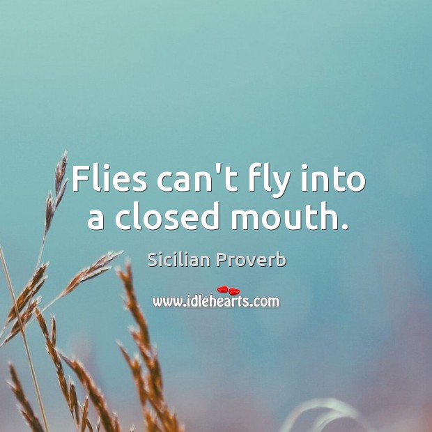 Flies can’t fly into a closed mouth. Sicilian Proverbs Image