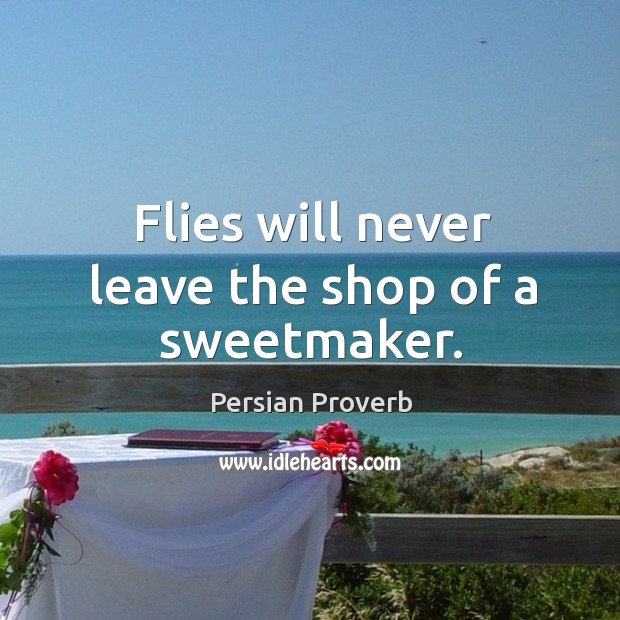 Flies will never leave the shop of a sweetmaker. Persian Proverbs Image