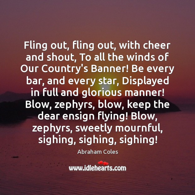 Fling out, fling out, with cheer and shout, To all the winds Abraham Coles Picture Quote