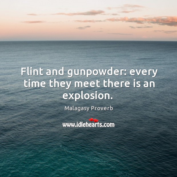 Flint and gunpowder: every time they meet there is an explosion. Malagasy Proverbs Image