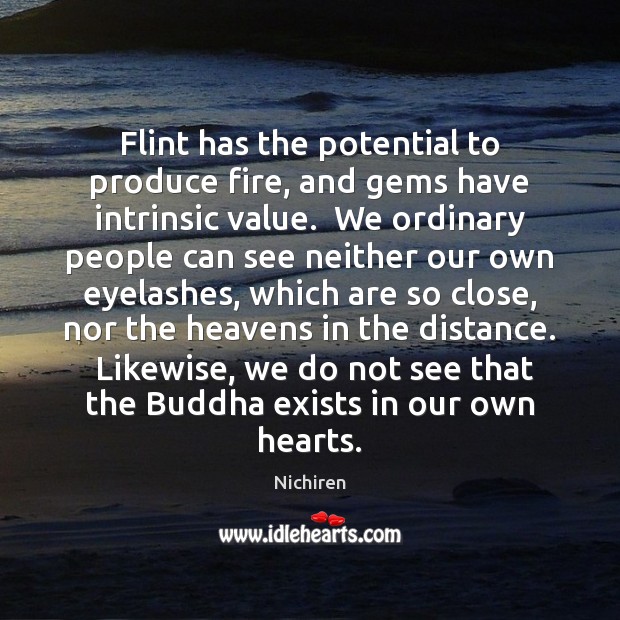 Flint has the potential to produce fire, and gems have intrinsic value. Nichiren Picture Quote