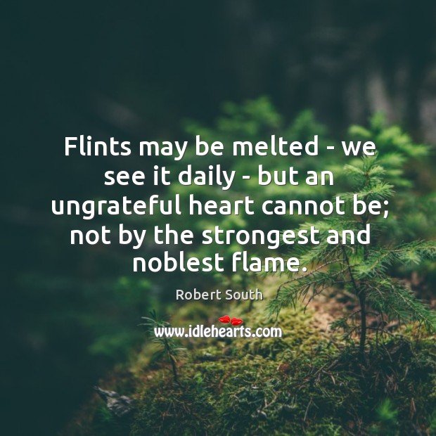 Flints may be melted – we see it daily – but an Robert South Picture Quote