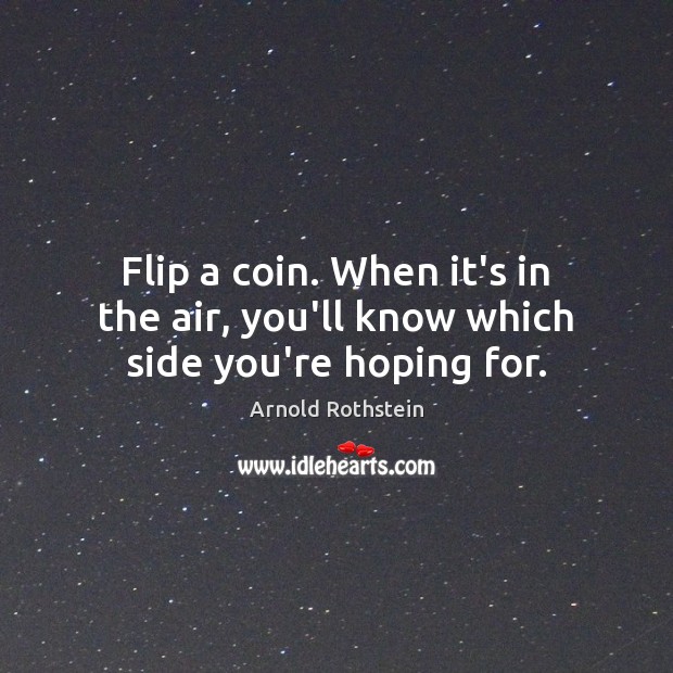 Flip a coin. When it’s in the air, you’ll know which side you’re hoping for. Image