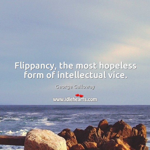 Flippancy, the most hopeless form of intellectual vice. Image