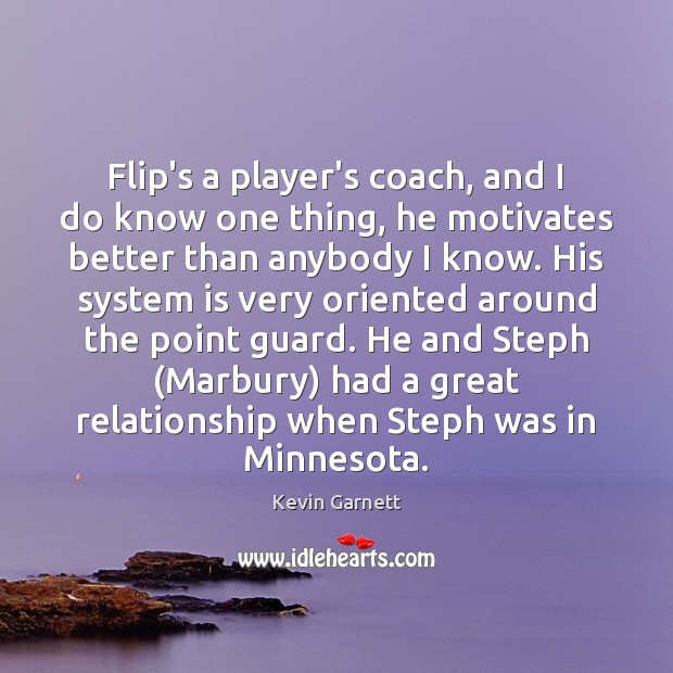 Flip’s a player’s coach, and I do know one thing, he motivates Kevin Garnett Picture Quote
