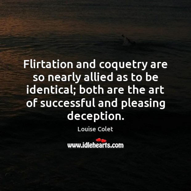 Flirtation and coquetry are so nearly allied as to be identical; both Image