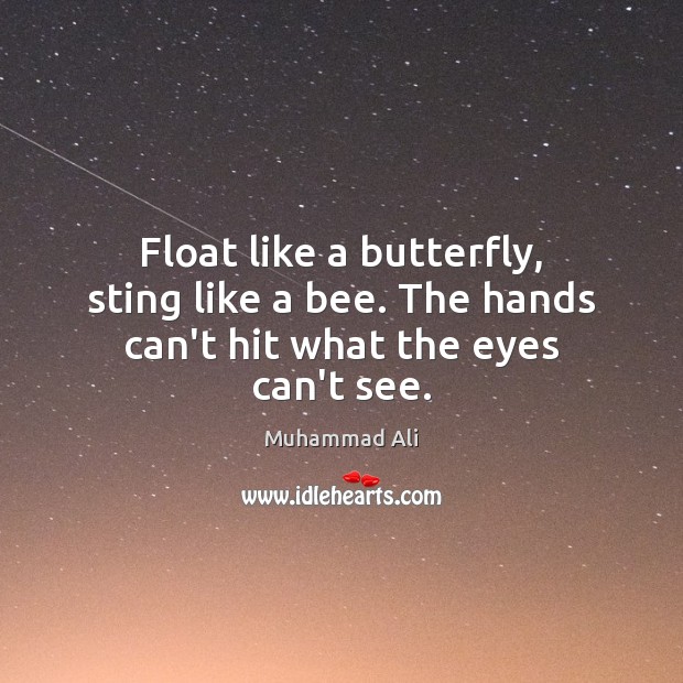 Float like a butterfly, sting like a bee. The hands can't hit what the eyes  can't see. - IdleHearts