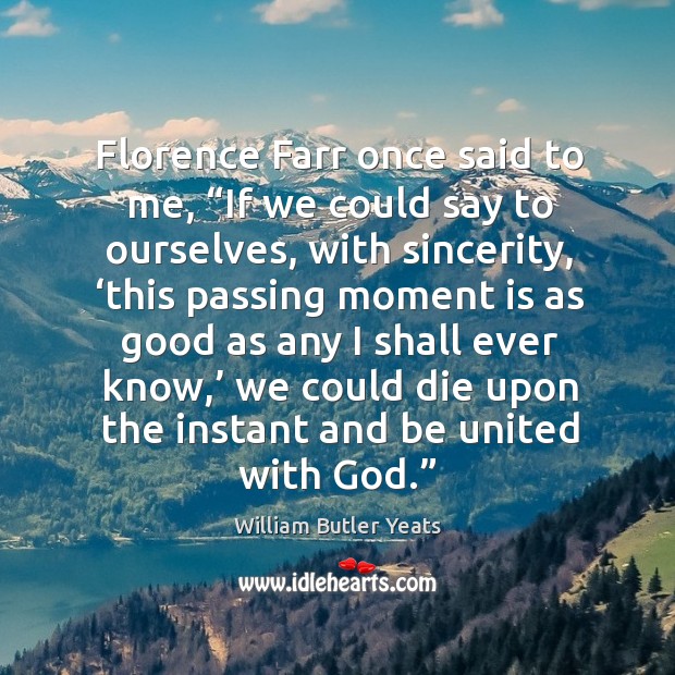 Florence farr once said to me, “if we could say to ourselves, with sincerity Image