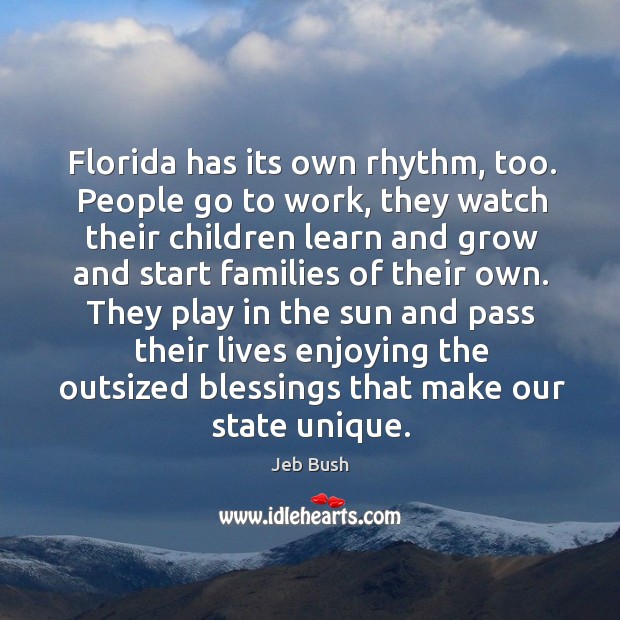 Florida has its own rhythm, too. People go to work, they watch their children learn and Jeb Bush Picture Quote