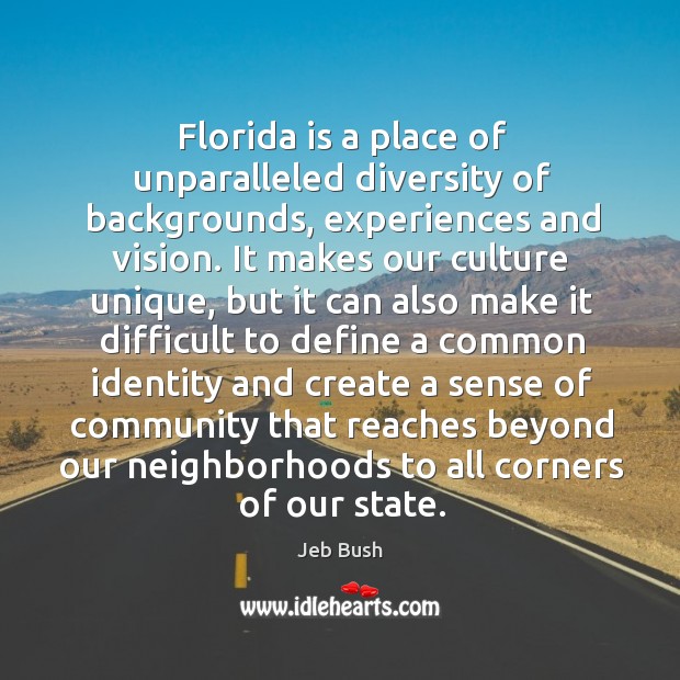 Florida is a place of unparalleled diversity of backgrounds, experiences and vision. Jeb Bush Picture Quote