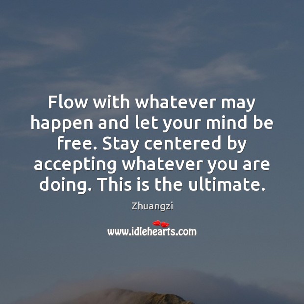 Flow with whatever may happen and let your mind be free. Stay Zhuangzi Picture Quote