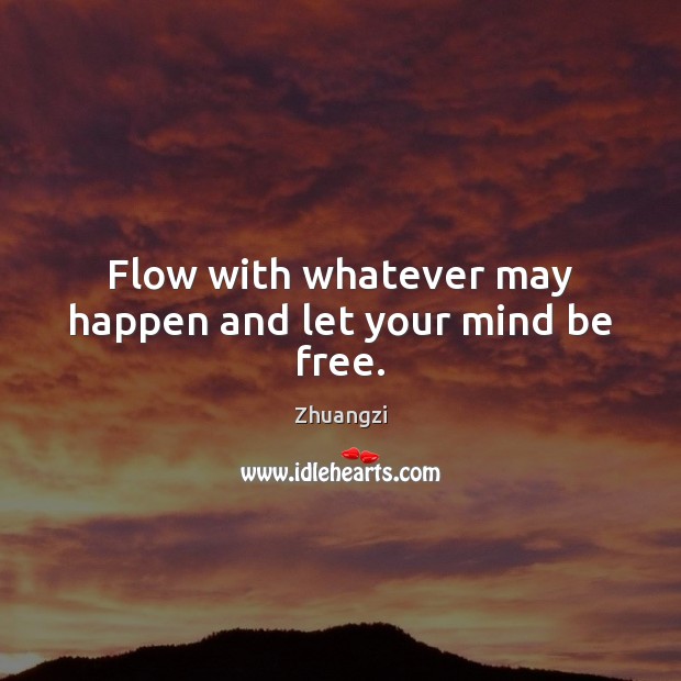 Flow with whatever may happen and let your mind be free. Zhuangzi Picture Quote