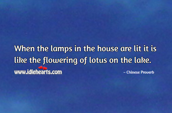 When the lamps in the house are lit it is like the flowering of lotus on the lake. Chinese Proverbs Image