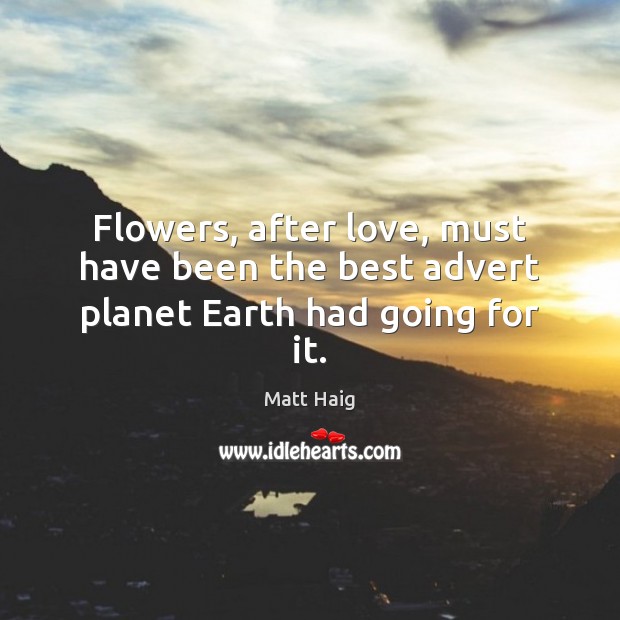 Flowers, after love, must have been the best advert planet Earth had going for it. Image