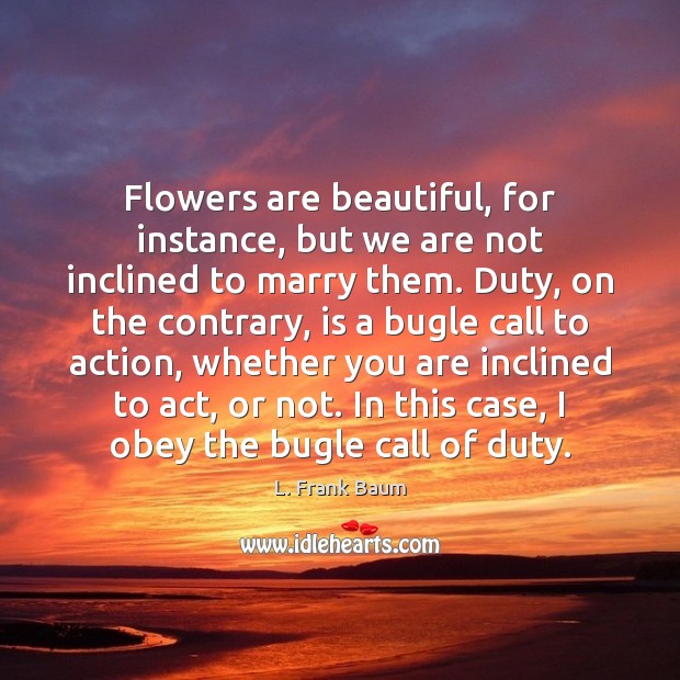 Flowers are beautiful, for instance, but we are not inclined to marry Image
