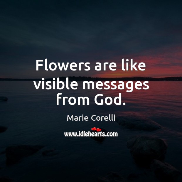 Flowers are like visible messages from God. Marie Corelli Picture Quote