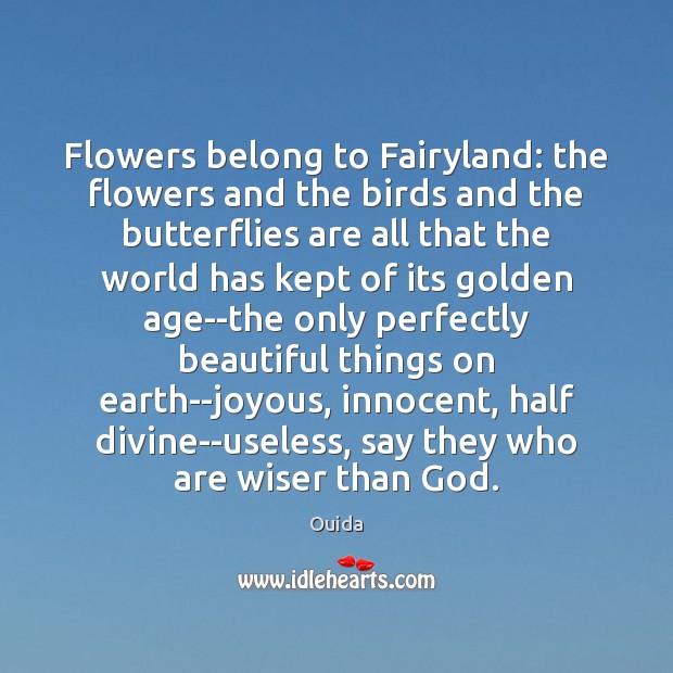Flowers belong to Fairyland: the flowers and the birds and the butterflies Ouida Picture Quote