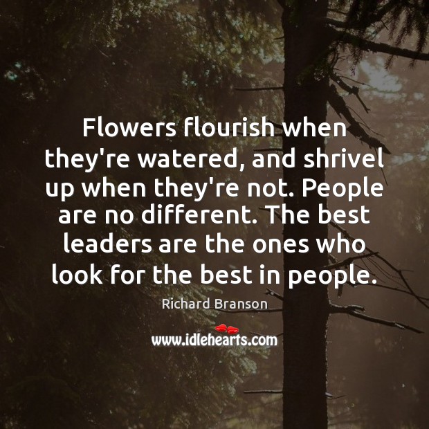 Flowers flourish when they’re watered, and shrivel up when they’re not. People Image