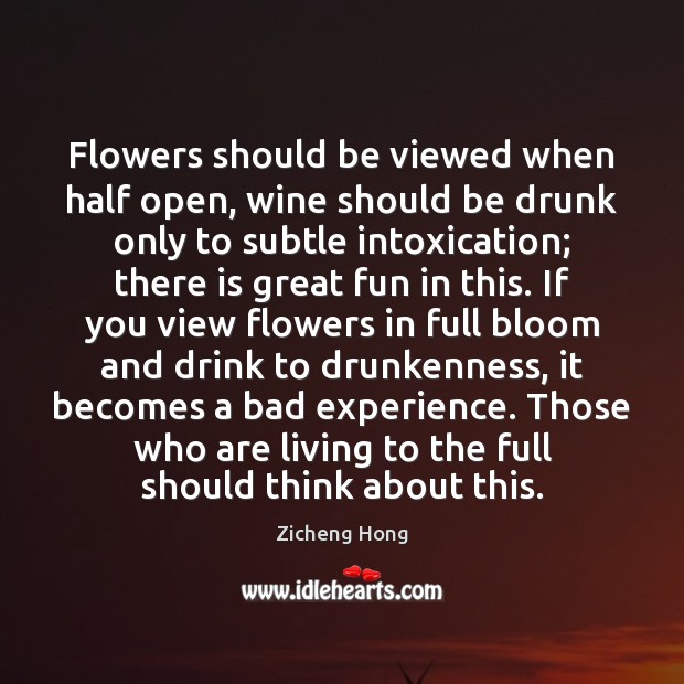 Flowers should be viewed when half open, wine should be drunk only Image