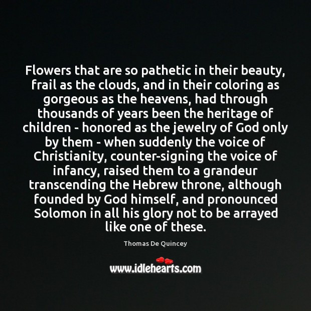 Flowers that are so pathetic in their beauty, frail as the clouds, Thomas De Quincey Picture Quote