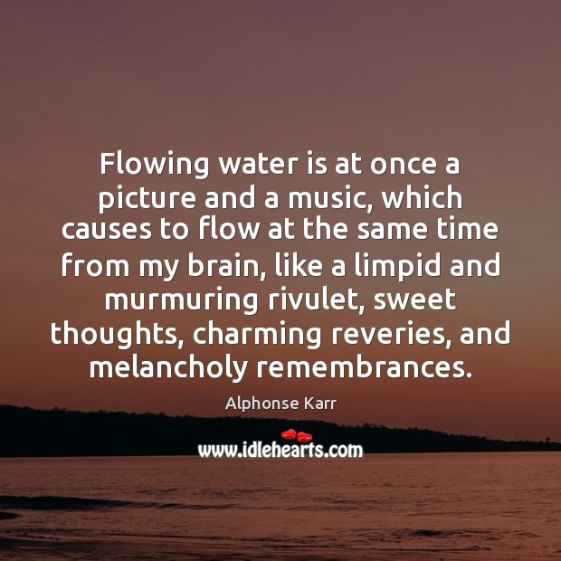 Flowing water is at once a picture and a music, which causes Alphonse Karr Picture Quote