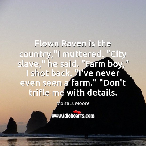 Flown Raven is the country,”I muttered. “City slave,” he said. “Farm Moira J. Moore Picture Quote