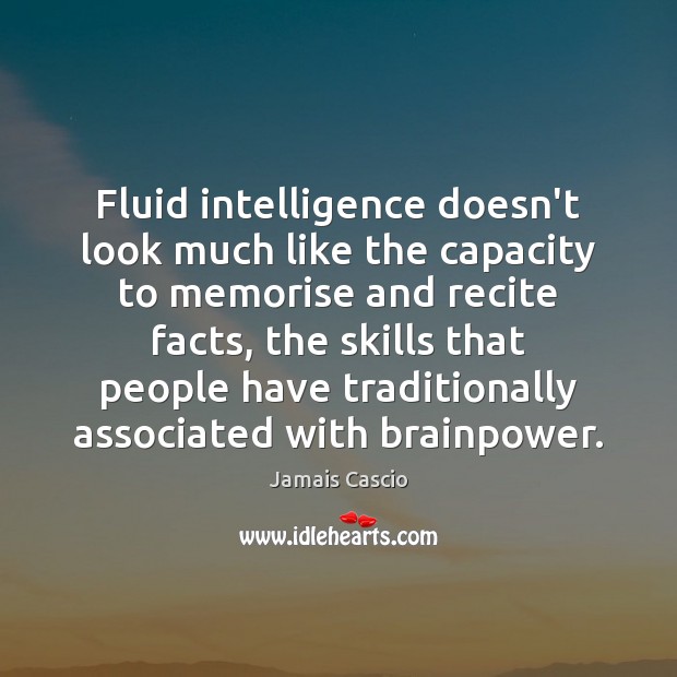 Fluid intelligence doesn’t look much like the capacity to memorise and recite Jamais Cascio Picture Quote