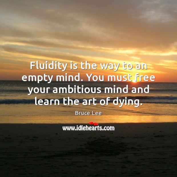 Fluidity is the way to an empty mind. You must free your Bruce Lee Picture Quote
