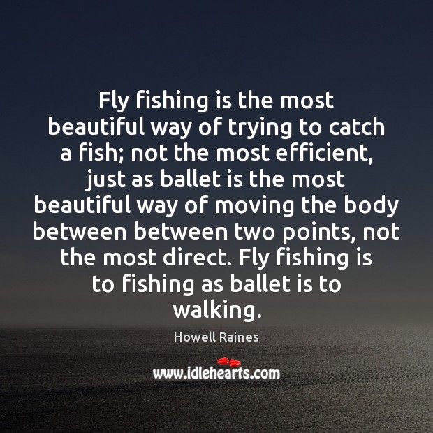 Fly fishing is the most beautiful way of trying to catch a Howell Raines Picture Quote
