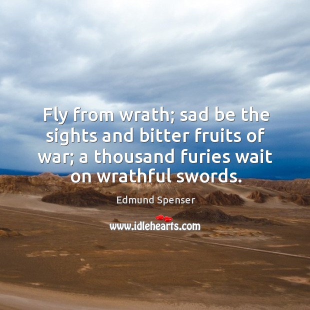 Fly from wrath; sad be the sights and bitter fruits of war; Image