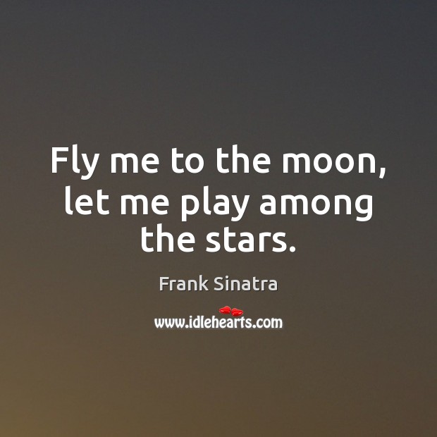 Fly me to the moon, let me play among the stars. Image
