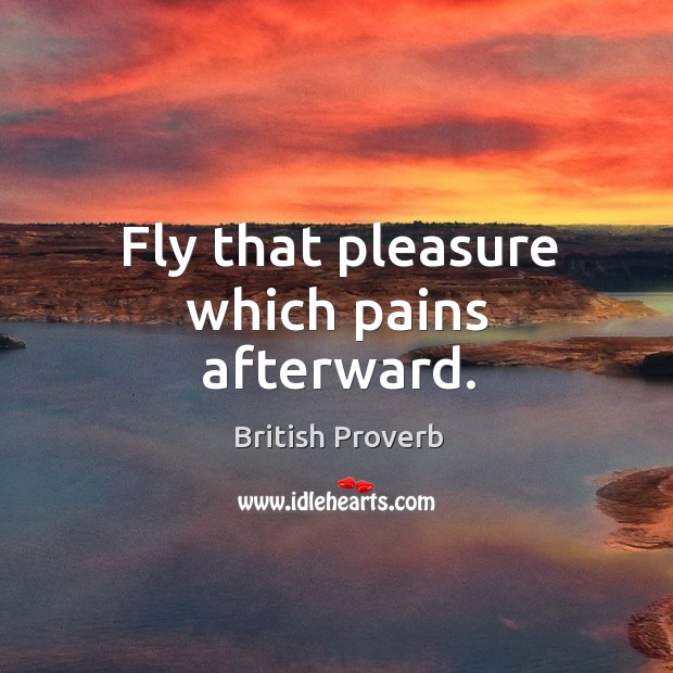 Fly that pleasure which pains afterward. Image