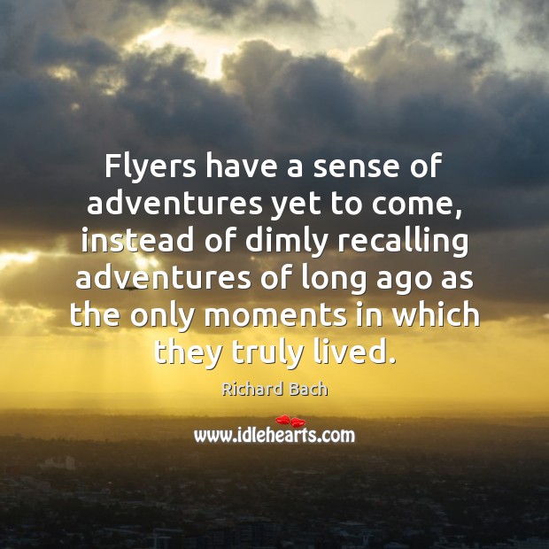 Flyers have a sense of adventures yet to come, instead of dimly Richard Bach Picture Quote