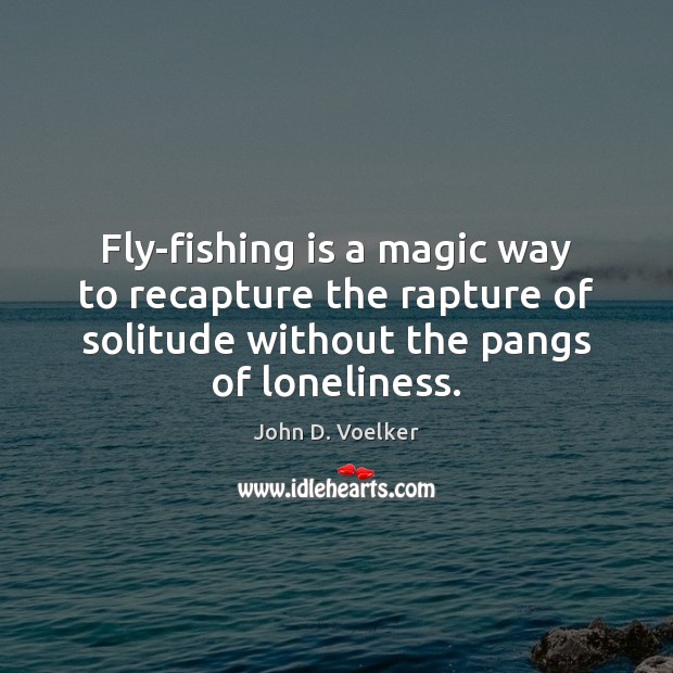 Fly-fishing is a magic way to recapture the rapture of solitude without John D. Voelker Picture Quote