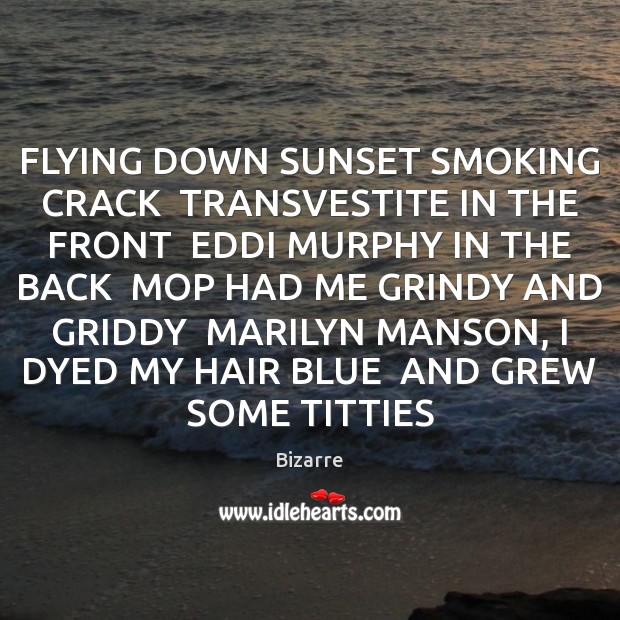 FLYING DOWN SUNSET SMOKING CRACK  TRANSVESTITE IN THE FRONT  EDDI MURPHY IN Bizarre Picture Quote