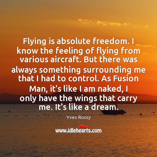 Flying is absolute freedom. I know the feeling of flying from various Image